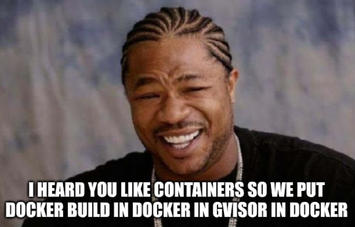 I heard you like containers so we put Docker build in Docker in gVisor in Docker.
